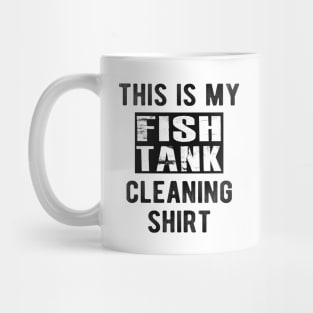 Fish Tank - This is my fish tank cleaning shirt Mug